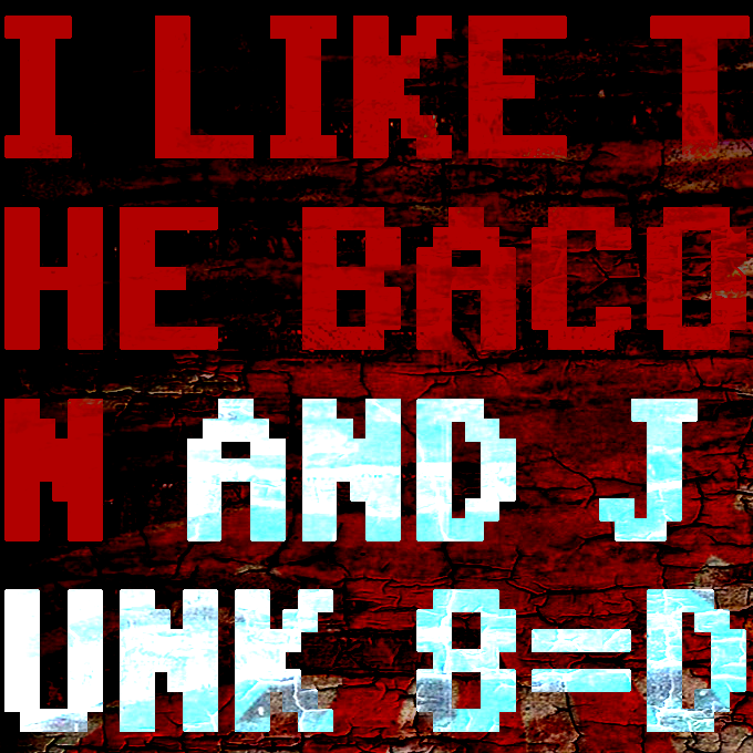 I Like The Bacon And Junk 8=D